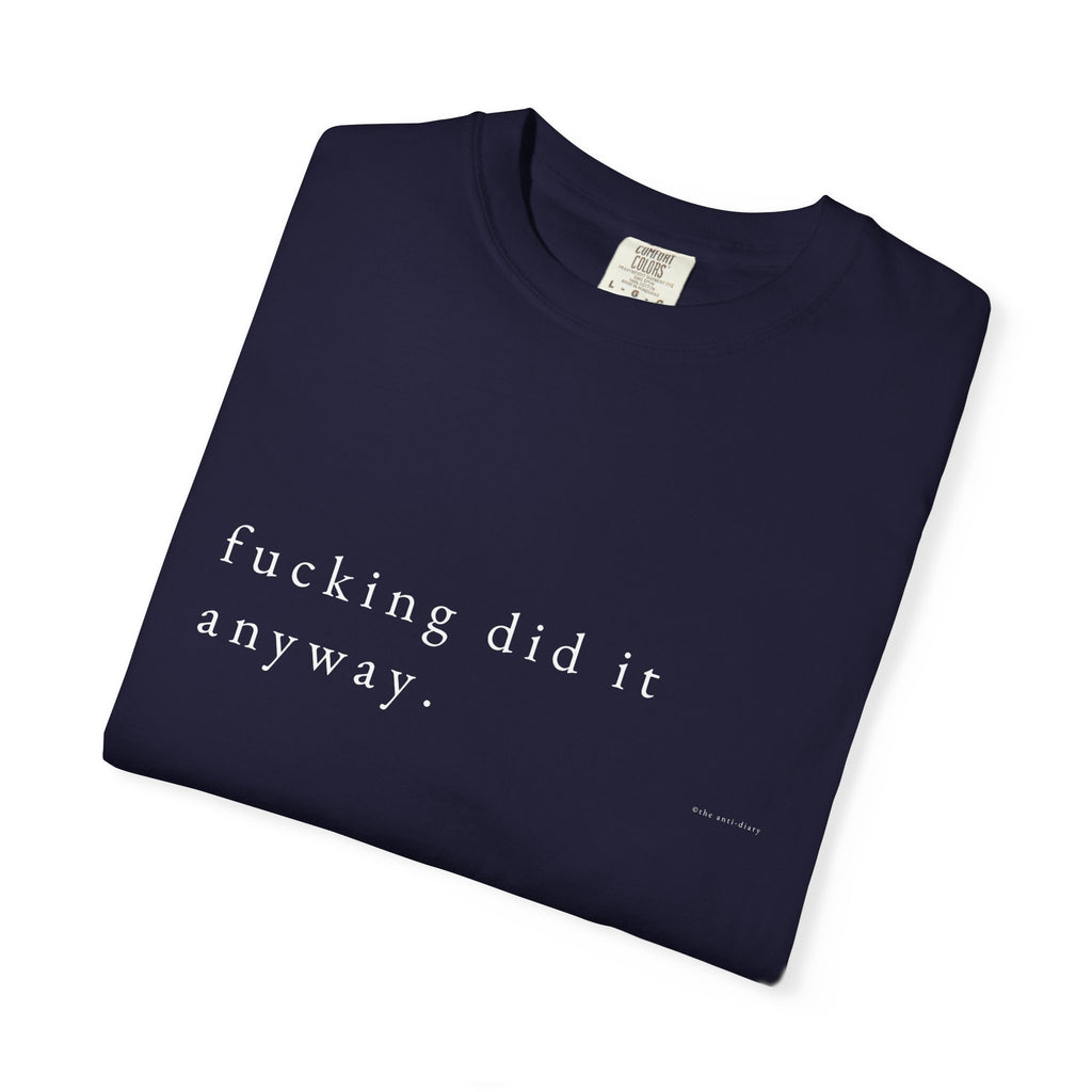 T-Shirt | Minimal 'fucking did it anyway.' Graphic Tee