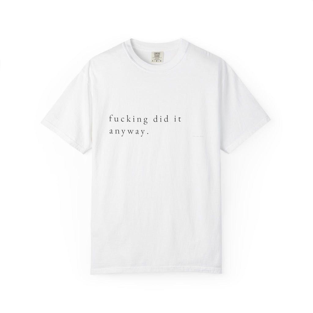 T-Shirt | Minimal 'fucking did it anyway.' Graphic Tee